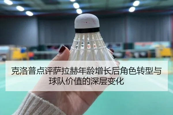 克洛普点评萨拉赫年龄增长后角色转型与球队价值的深层变化